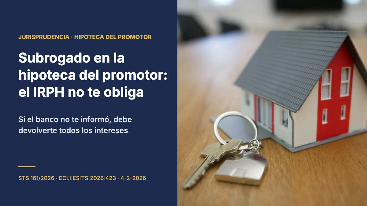 Subrogación en la hipoteca del promotor: el IRPH no obliga al comprador si el banco no le informó (STS 161/2026)